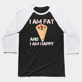 I am fat and i am happy Baseball T-Shirt